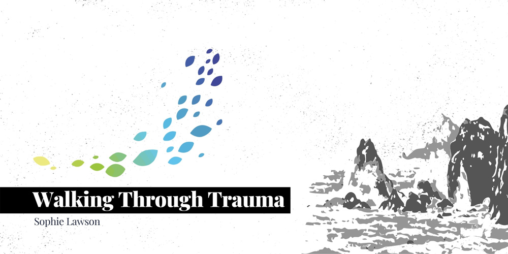 Walking Through Trauma—By Sophie Lawson